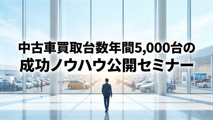 中古車買取台数年間5,000台の成功ノウハウ公開セミナー