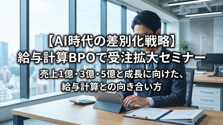 【AI時代の差別化戦略】給与計算BPOで受注拡大セミナー