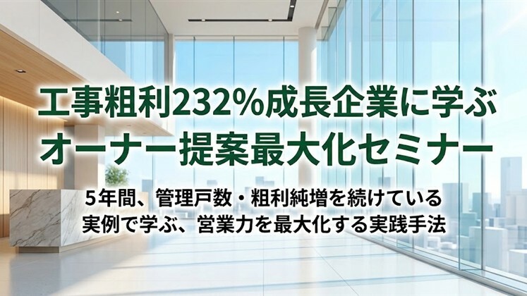 工事粗利232％成長企業に学ぶオーナー提案最大化セミナー