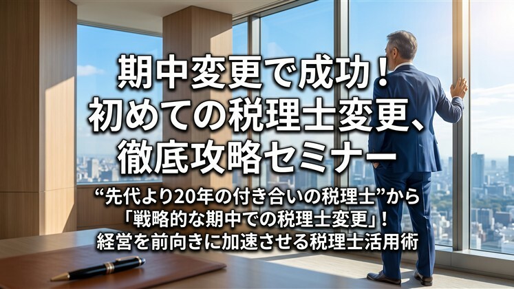 期中変更で成功！初めての税理士変更、徹底攻略セミナー