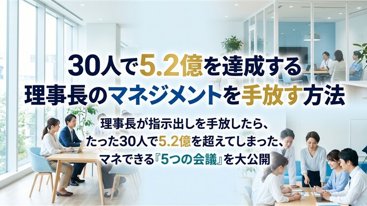 30人で5.2億を達成する理事長のマネジメントを手放す方法