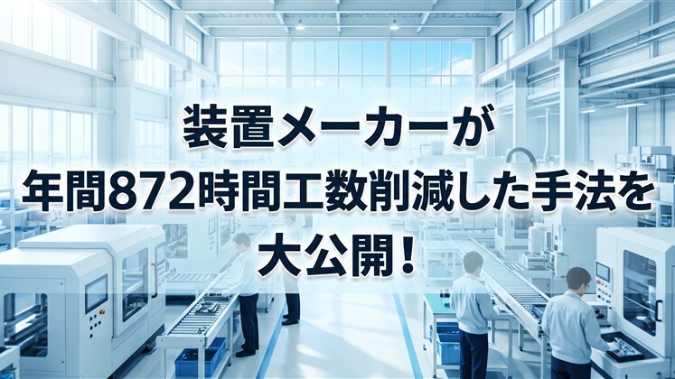 装置メーカーが年間872時間工数削減した手法を大公開！