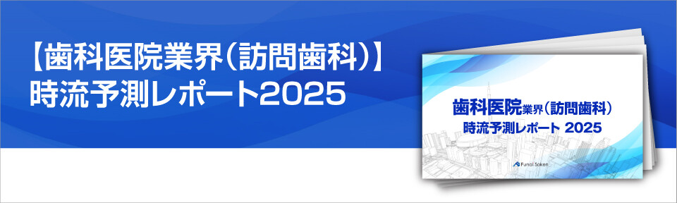 【歯科医院業界（訪問歯科）】時流予測レポート2025