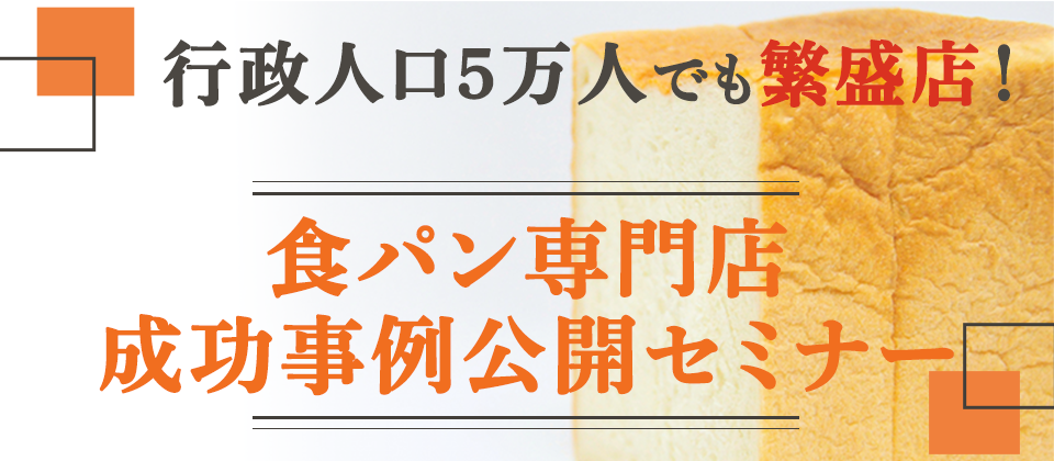 行政人口5万人でも繁盛店！食パン専門店成功事例公開セミナー