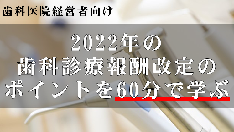 2022年歯科診療報酬改定ポイント解説セミナー