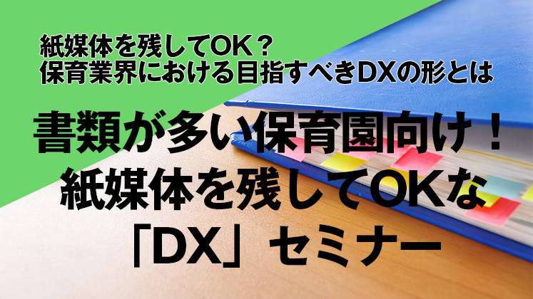 書類が多い保育園向け！紙媒体を残してOKな「DX」セミナー