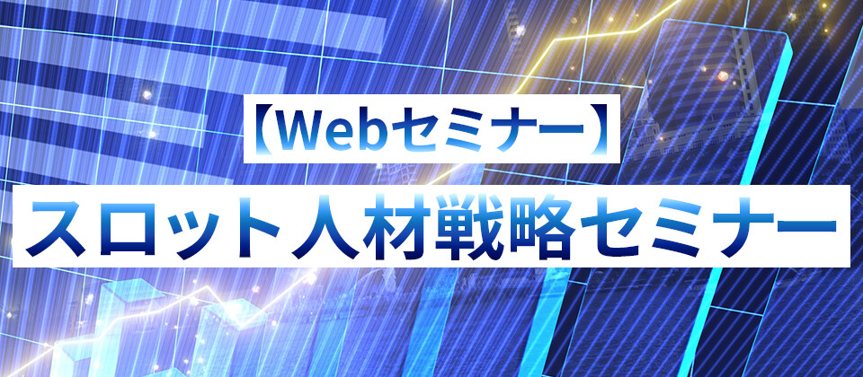 【webセミナー】スロット人材戦略セミナー