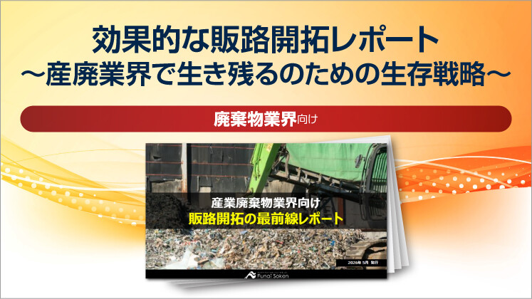 【産業廃棄物業界向け】効果的な販路開拓レポート～産廃業界で生き残るのための生存戦略～