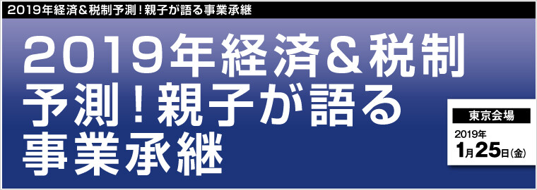 2019年経済＆税制予測！親子が語る事業承継