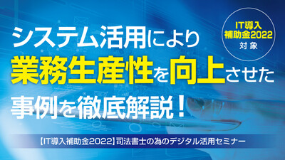 システム活用により業務生産性を上げるポイント ～セミナー特選講演録～