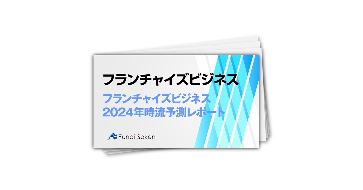 フランチャイズビジネス　2024年時流予測レポート ～今後の見通し・業界動向・トレンド～