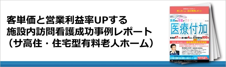 客単価と営業利益率UPする施設内訪問看護成功事例レポート （サ高住・住宅型有料老人ホーム）