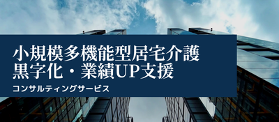 小多機業績アップコンサルティング｜黒字化・業績改善支援