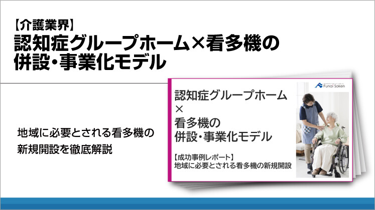 【介護業界】認知症グループホーム×看多機の併設・事業化モデル