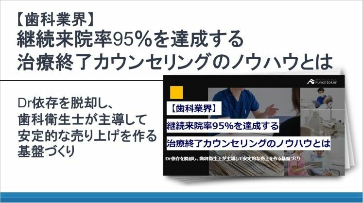 【歯科業界】継続来院率95%を達成する治療終了カウンセリングのノウハウとは