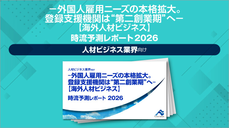 ‐外国人雇用ニーズの本格拡大。登録支援機関は“第二創業期”へ‐【海外人材ビジネス】