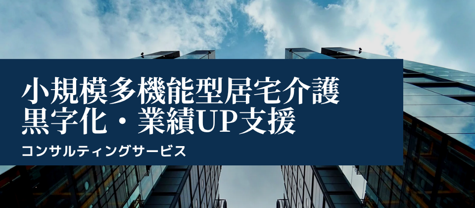 小多機業績アップコンサルティング|黒字化・業績改善支援