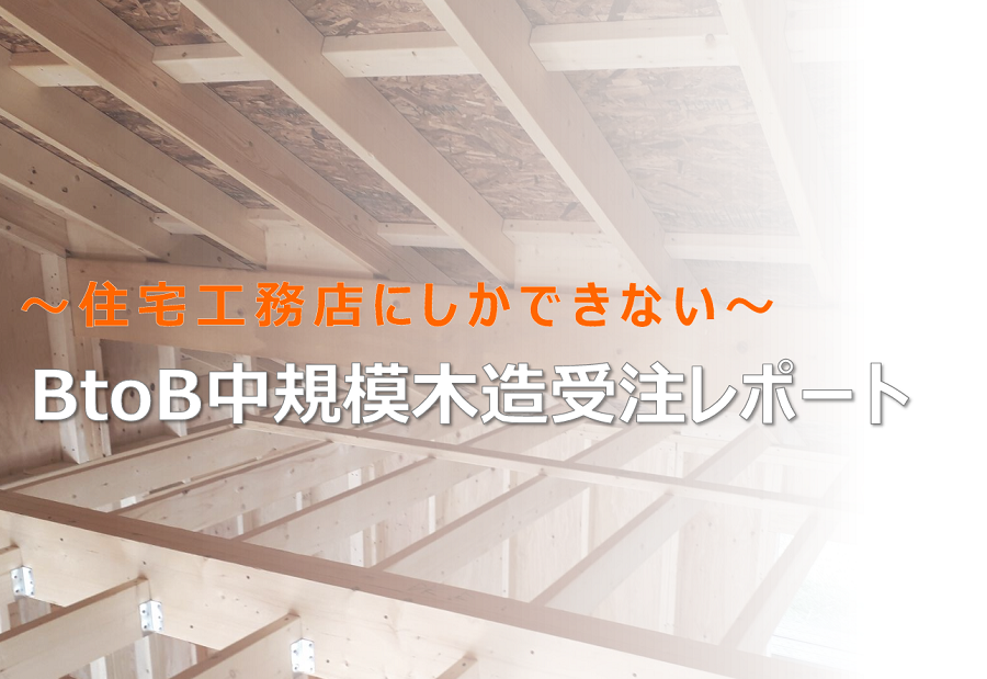 【住宅会社・工務店向け】BtoB営業で中規模木造建築受注レポート