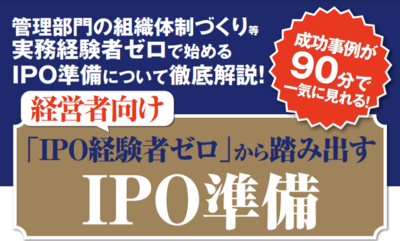 「IPO経験者ゼロ」から踏み出すIPO準備 ～セミナー特選講演録～
